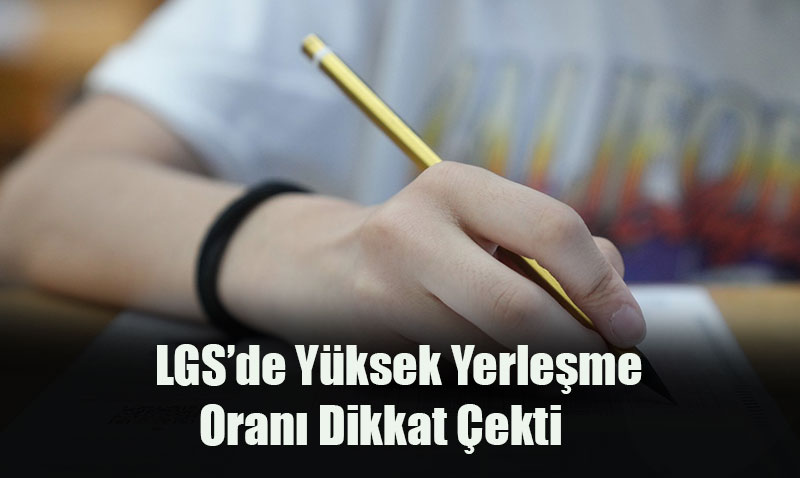 LGS’de Yüksek Yerleşme Oranı Dikkat Çekti: Öğrencilerin %94,3’ü Tercihine Yerleşti
