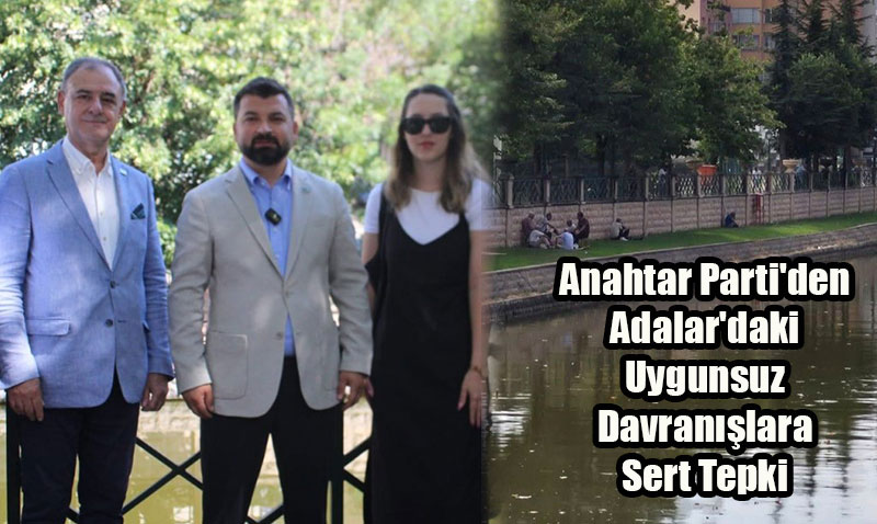 Anahtar Parti’den Adalar’daki Uygunsuz Davranlara Sert Tepki
