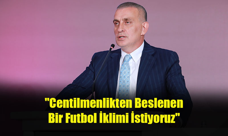 TFF Başkanı Hacıosmanoğlu’ndan Yeni Sezon Mesajı