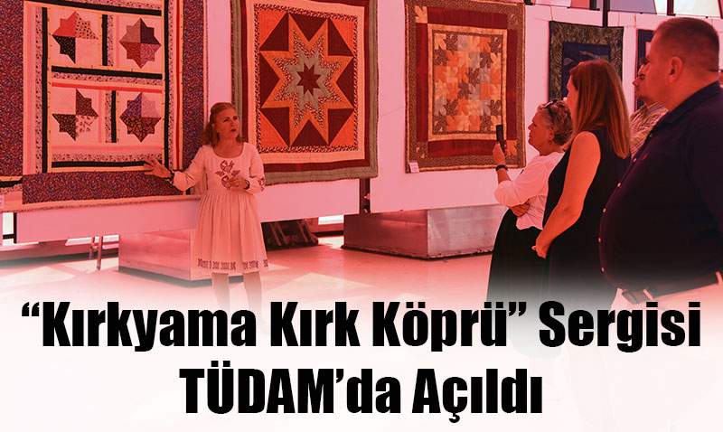 “Kırkyama Kırk Köprü” Sergisi TÜDAM’da Açıldı
