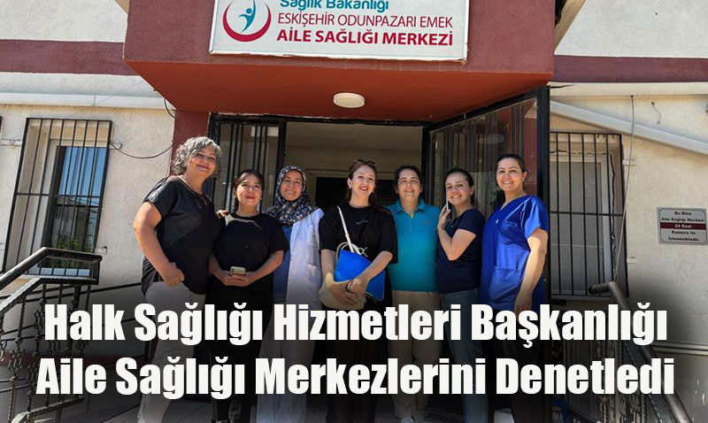 Halk Sal Hizmetleri Bakanl, Aile Sal Merkezlerini Denetledi