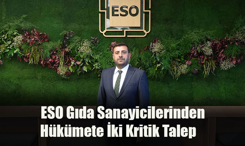 ESO Gıda Sanayicilerinden Hükümete İki Kritik Talep