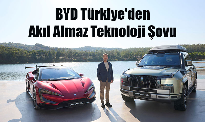 BYD Türkiye’den Akıl Almaz Teknoloji Şovu