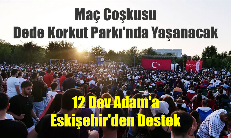 12 Dev Adam’a Eskiehir’den Destek: Final Ma Dev Ekranda