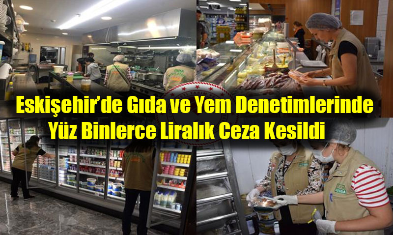 Eskiehir’de Gda ve Yem Denetimlerinde Yz Binlerce Liralk Ceza Kesildi