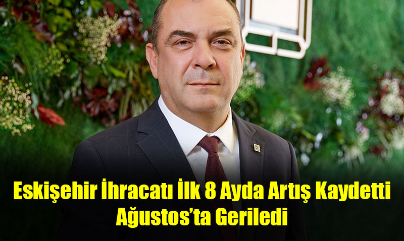Eskiehir hracat Yln lk 8 Aynda Art Kaydetti