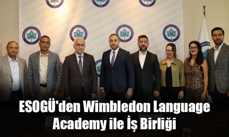 ESOGÜ’den Wimbledon Language Academy ile İş Birliği
