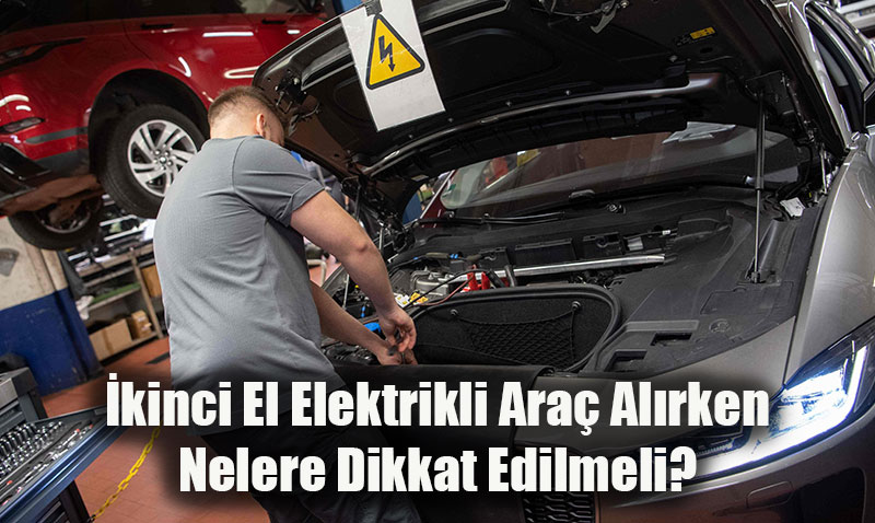 İkinci El Elektrikli Araç Alırken Nelere Dikkat Edilmeli?