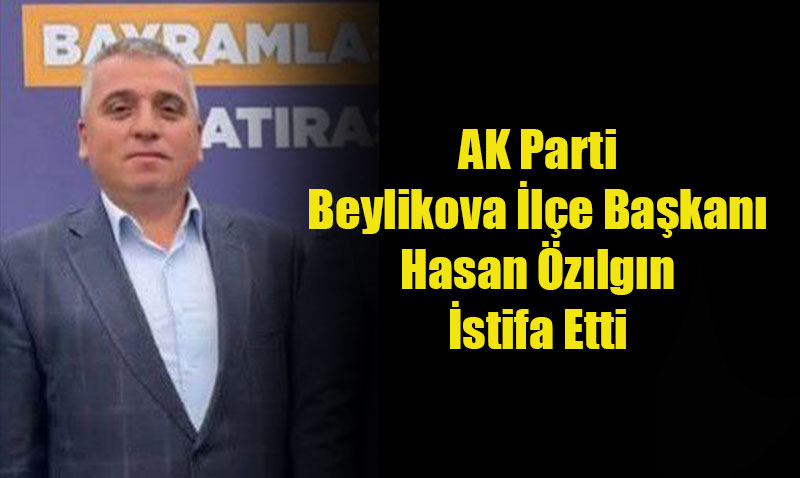 AK Parti Beylikova İlçe Başkanı Hasan Özılgın İstifa Etti