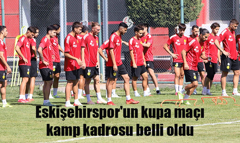 Eskişehirspor, Ziraat Türkiye Kupası Maçı İçin Ankara’da Kampa Girdi