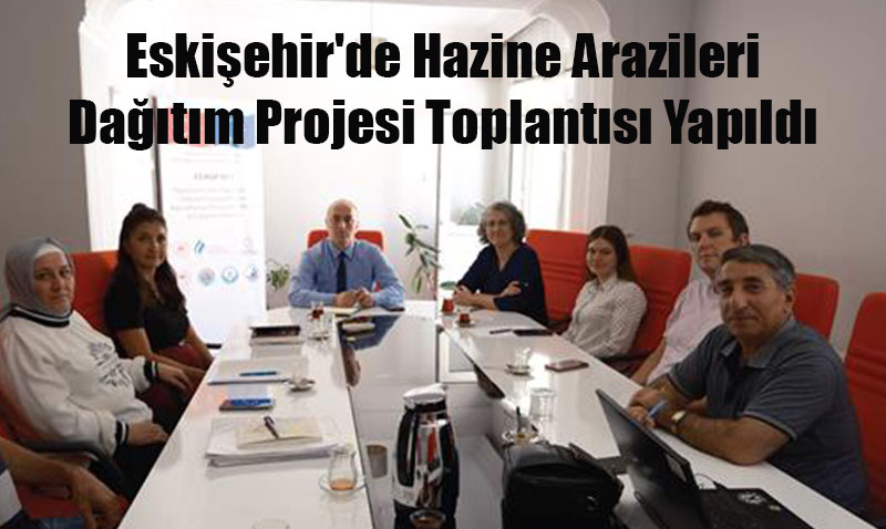 Eskişehir’de Hazine Arazileri Dağıtım Projesi Toplantısı Yapıldı