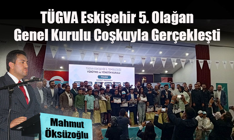 TÜGVA Eskişehir 5. Olağan Genel Kurulu Coşkuyla Yapıldı