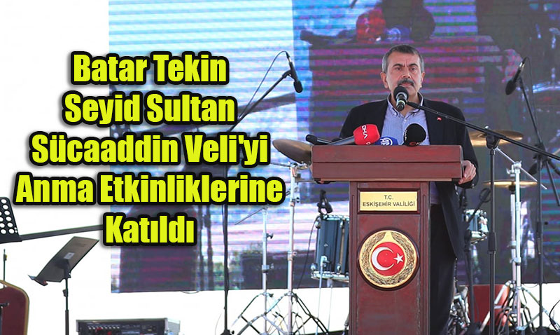 Bakan Tekin ve Vali Aksoy, Seyid Sultan Sücaaddin Veli’yi Anma Etkinliklerine Katıldı
