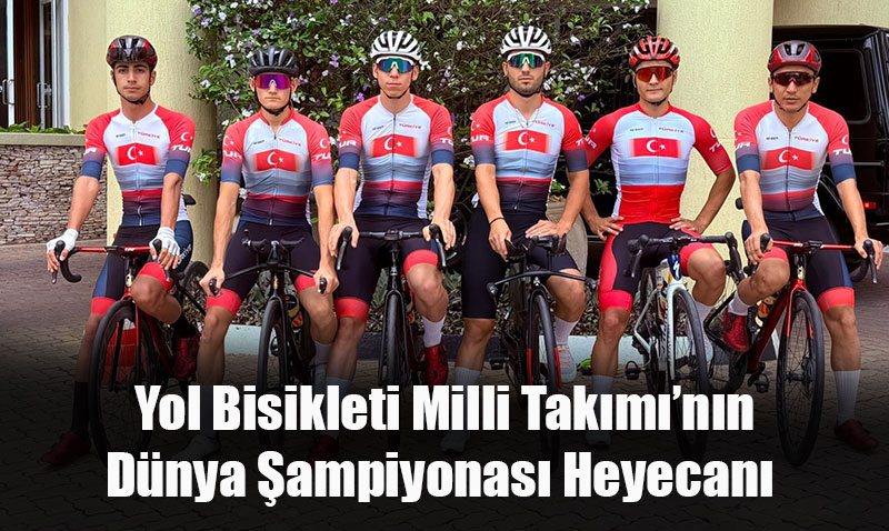 Yol Bisikleti Milli Takımı Dünya Şampiyonası’nda Ter Döküyor