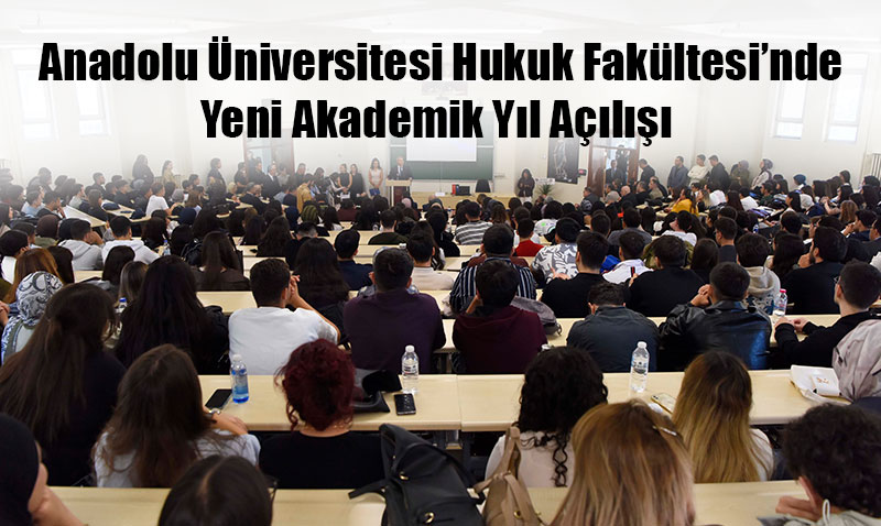 Anadolu Üniversitesi Hukuk Fakültesi’nde Yeni Akademik Yıl Açılışı