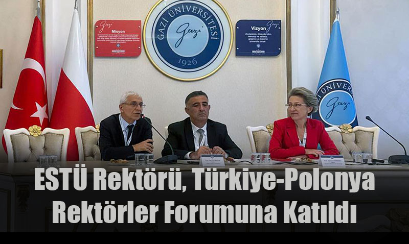 ESTÜ Rektörü, Türkiye-Polonya Rektörler Forumuna Katıldı