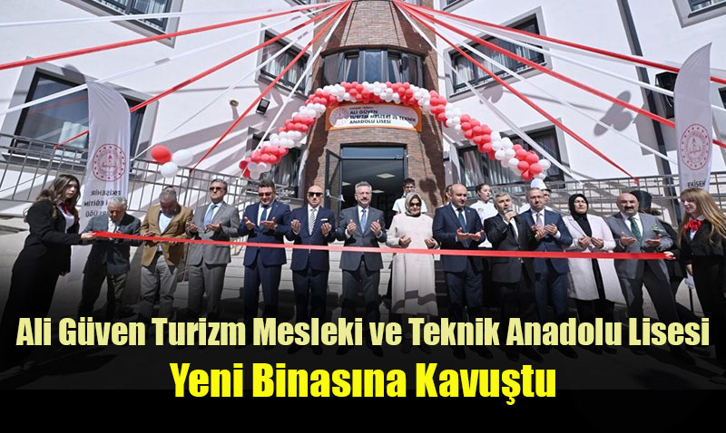 Ali Güven Turizm Mesleki ve Teknik Anadolu Lisesi Yeni Binasına Kavuştu