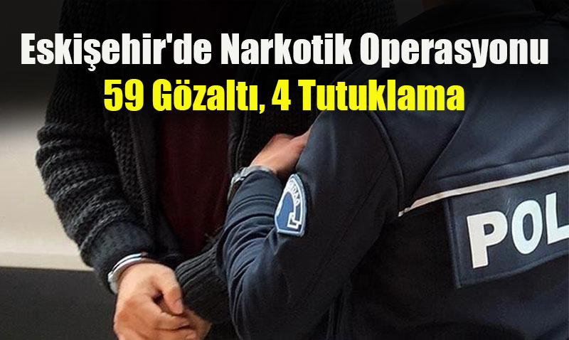 Eskiehir’de Narkotik Operasyonu: 59 Gzalt, 4 Tutuklama