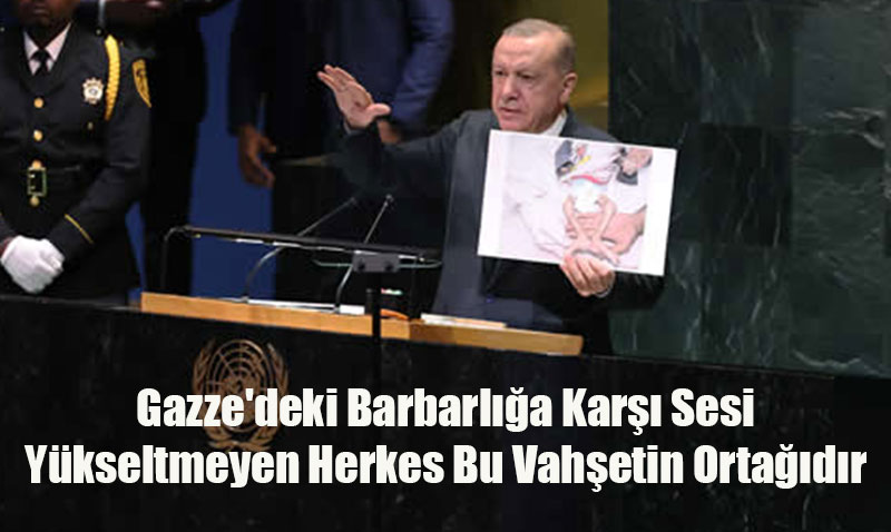 "Gazze’deki Barbarlığa Karşı Sesi Yükseltmeyen Herkes Bu Vahşetin Ortağıdır"