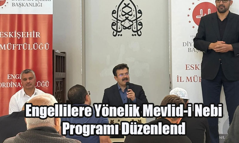 Eskişehir’de Engellilere Yönelik Mevlid-i Nebi Programı Düzenlendi