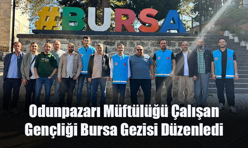 Odunpazarı Müftülüğü Çalışan Gençliği Bursa Gezisi Düzenledi