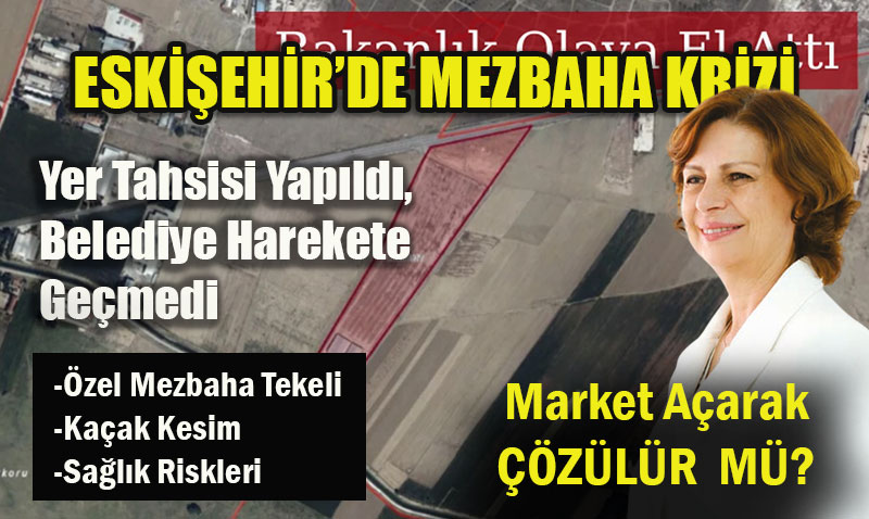 Eskişehir’de Mezbahane Krizi: Yer Tahsisi Yapıldı, Belediye Harekete Geçmedi