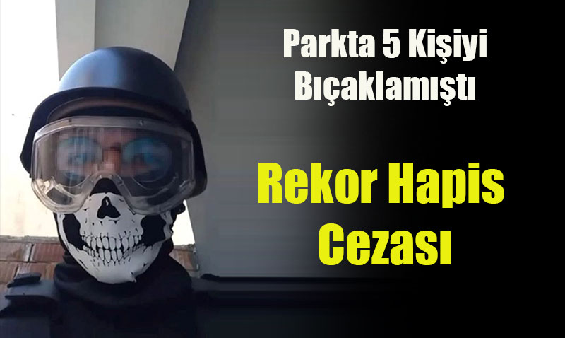Parkta 5 Kişiyi Bıçaklayan Zanlıya Rekor Hapis Cezası