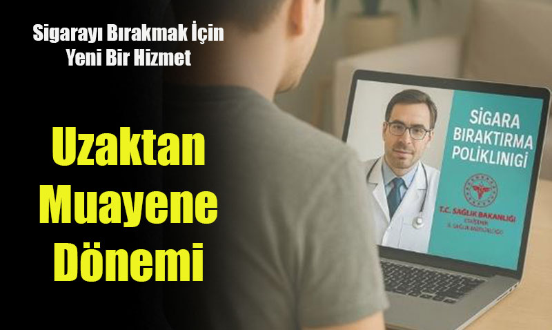 Sigarayı Bırakmak İçin Yeni Bir Hizmet: Uzaktan Muayene Dönemi