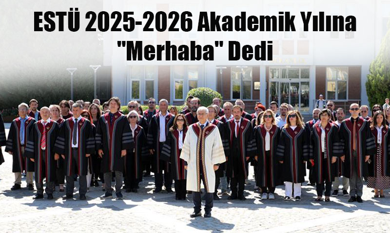 Eskişehir Teknik Üniversitesi 2025-2026 Akademik Yılına "Merhaba" Dedi