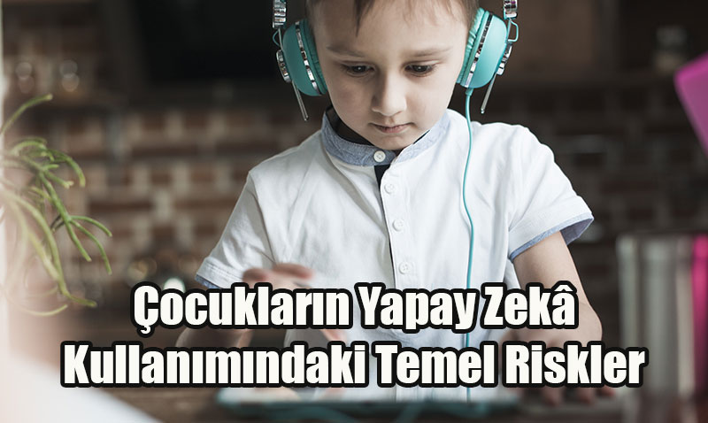 ChatGPT ve Çocuklar: Yanlış Bilgi ve Duygusal Bağımlılık Riski