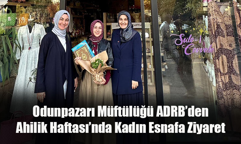 Odunpazarı Müftülüğü ADRB’den Ahilik Haftası’nda Kadın Esnafa Ziyaret
