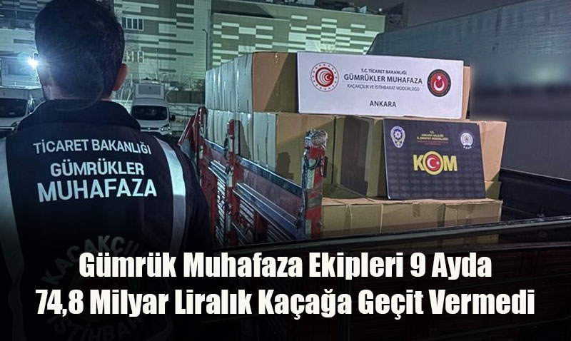 Gümrük Muhafaza Ekipleri 9 Ayda 74,8 Milyar Liralık Kaçağa Geçit Vermedi