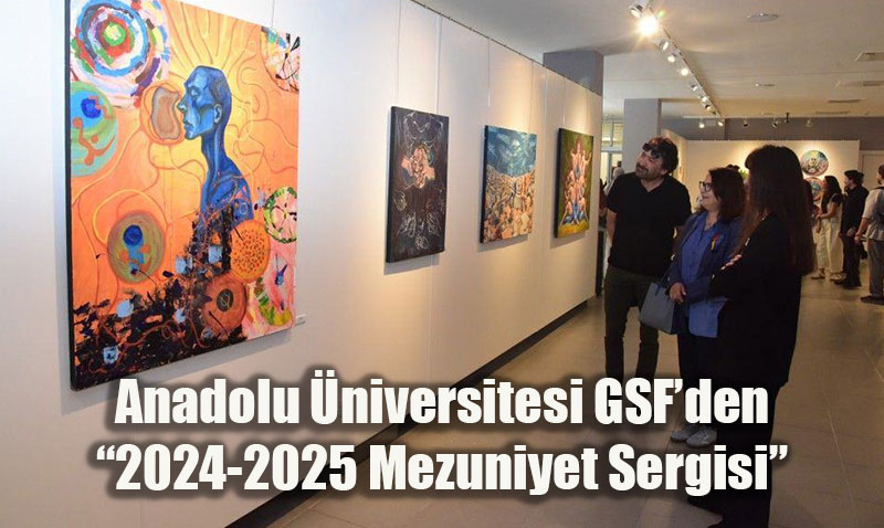 Anadolu Üniversitesi Güzel Sanatlar Fakültesi’nden “2024-2025 Mezuniyet Sergisi”