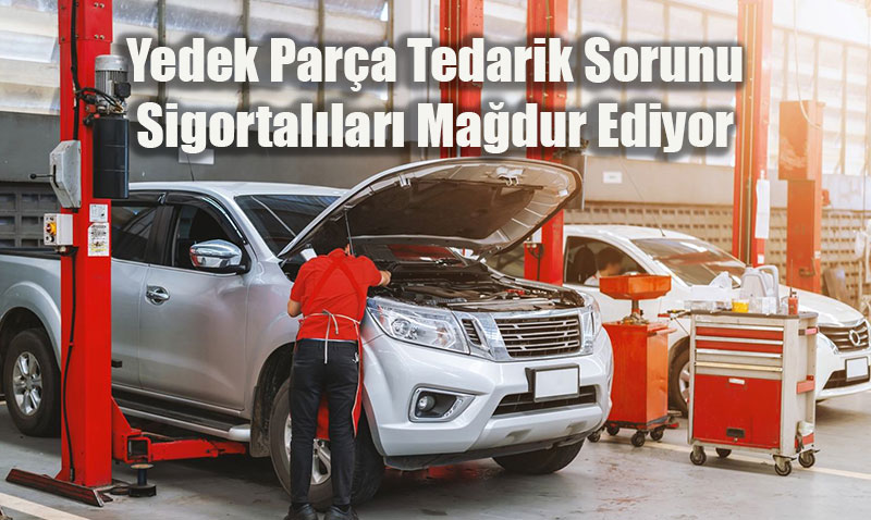 Yedek Parça Tedarik Sorunu Sigortalıları Mağdur Ediyor