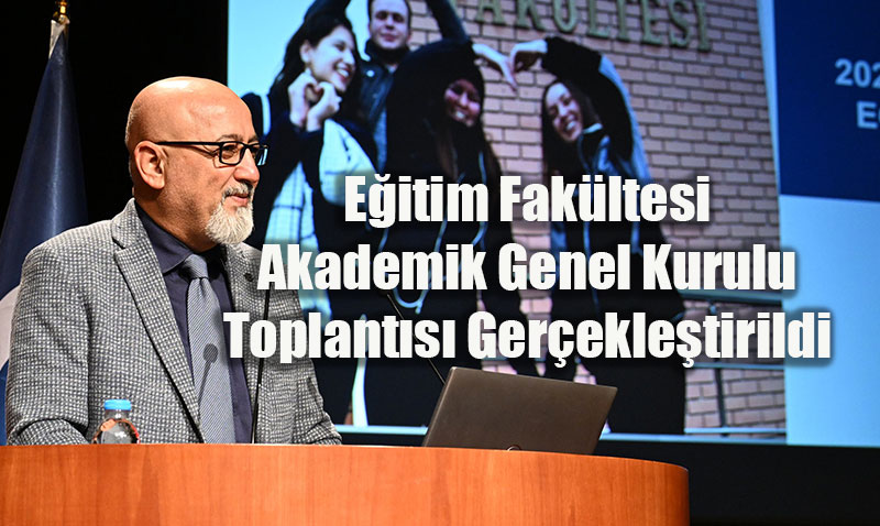 Eğitim Fakültesi Akademik Genel Kurulu Toplantısı Gerçekleştirildi