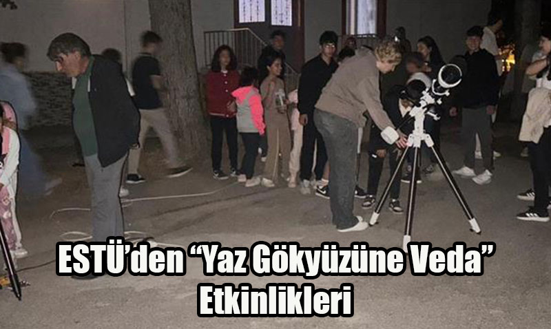 ESTÜ’den “Yaz Gökyüzüne Veda” Etkinlikleri