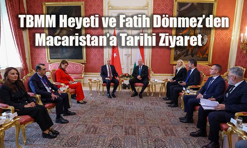 TBMM Heyeti ve Fatih Dönmez’den Macaristan’a Tarihi Ziyaret