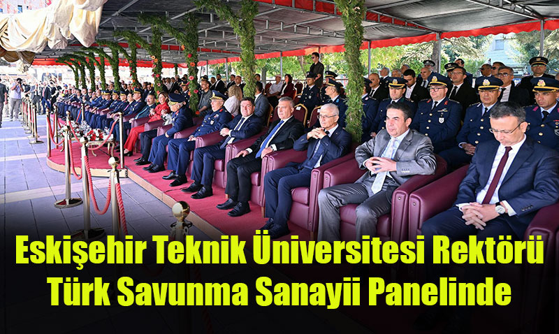 Eskiehir Teknik niversitesi Rektr, Trk Savunma Sanayii Panelinde