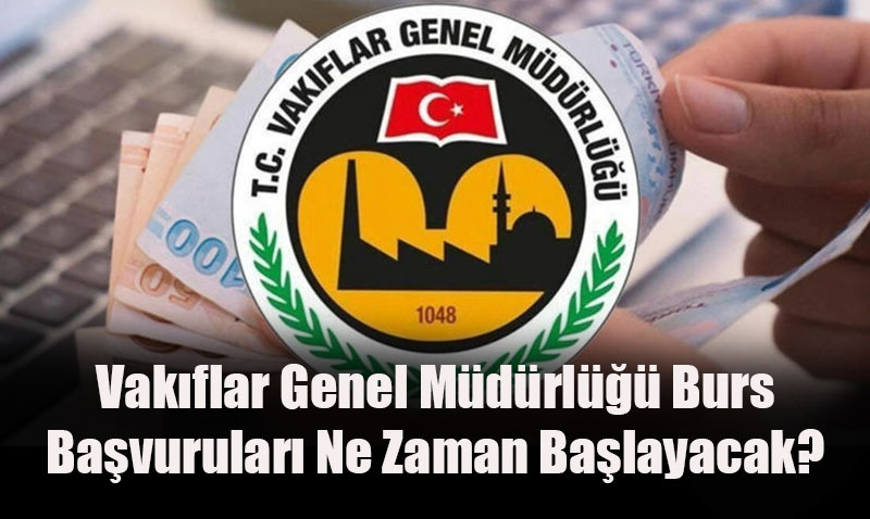 Vakıflar Genel Müdürlüğü (VGM) Burs Başvuruları Ne Zaman Başlayacak?