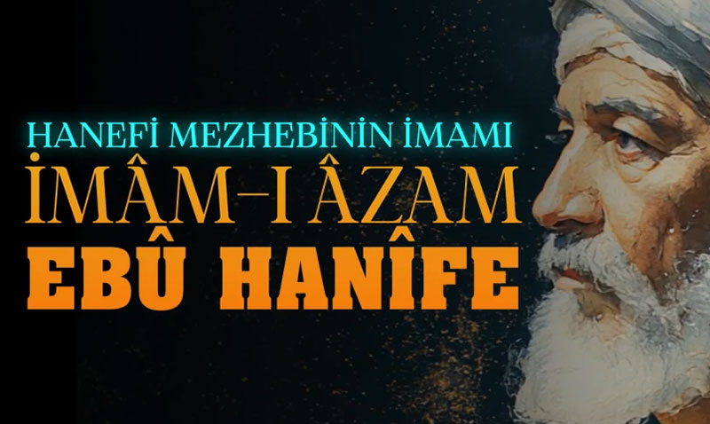 Hanefi Mezhebinin İmamı: İmam-ı Azam Ebu Hanife