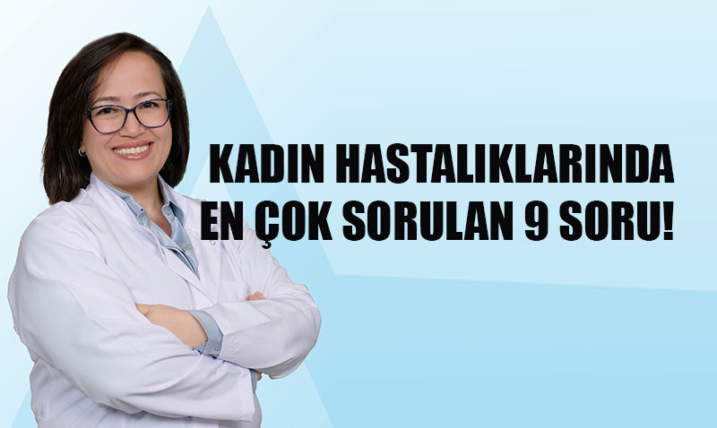 Kadın Sağlığında Sıkça Sorulan 9 Soru ve Uzman Yanıtları