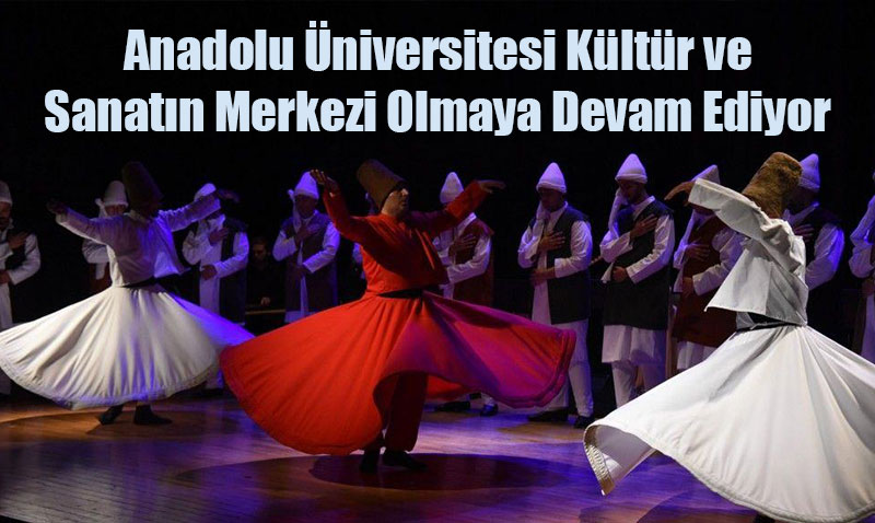 Anadolu Üniversitesi Kültür ve Sanatın Merkezi Olmaya Devam Ediyor
