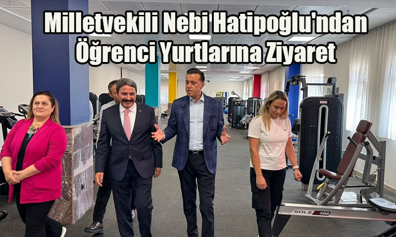 Milletvekili Nebi Hatipoğlu’ndan Öğrenci Yurtlarına Ziyaret