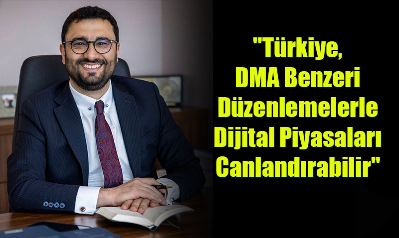 "Trkiye, DMA Benzeri Dzenlemelerle Dijital Piyasalar Canlandrabilir"