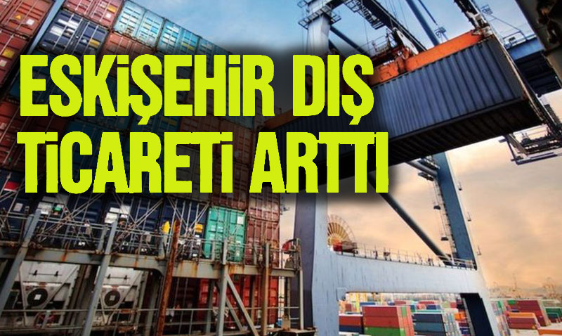 Eskiehir D Ticarette Ykseliini Srdryor: hracat ve thalat Artt