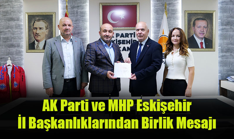 AK Parti ve MHP Eskiehir l Bakanlklarndan Birlik Mesaj