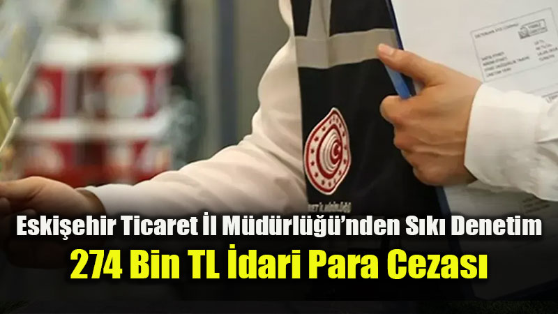 Eski�ehir Valili�i A��klad�: Fiyat Etiketi ve Kasa-Raf Uyu�mazl���na Ge�it Yok