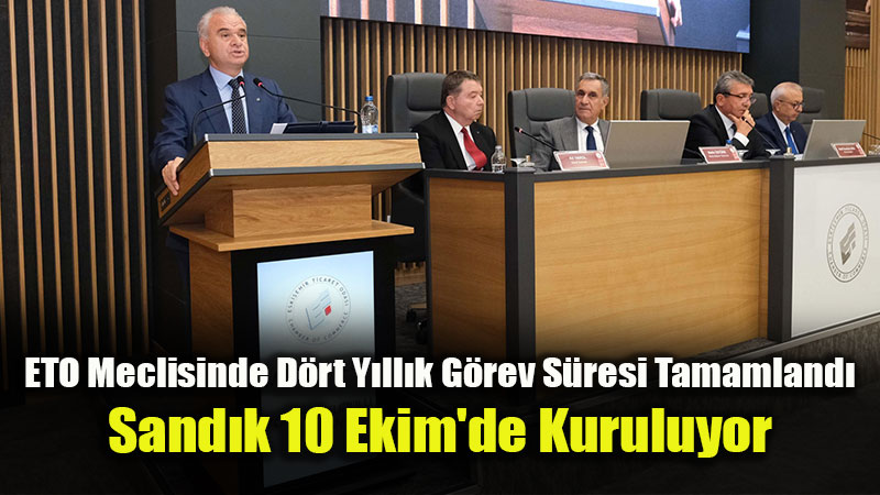 ETO�da 2022-2026 D�neminin Son Meclis Toplant�s� Yap�ld�: Se�imler 10 Ekim�de