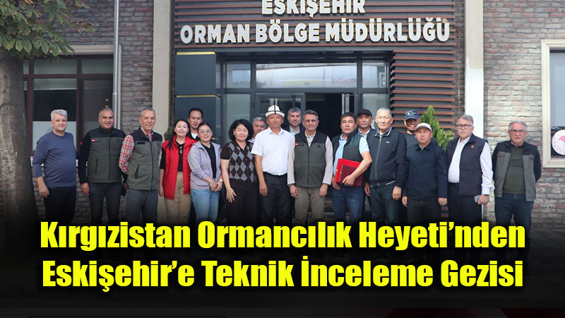 T�rkiye�nin Ba�ar�l� Ormanc�l�k Uygulamalar� K�rg�zistan Heyetine Anlat�ld�