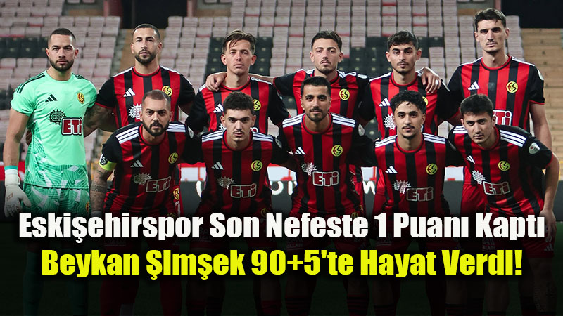 Eski�ehirspor Son Nefeste 1 Puan� Kapt�: Beykan �im�ek 90+5’te Hayat Verdi!